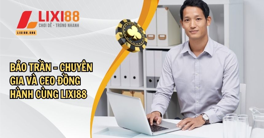 Bảo Trần – Chuyên Gia Và CEO Đồng Hành Cùng Lixi88