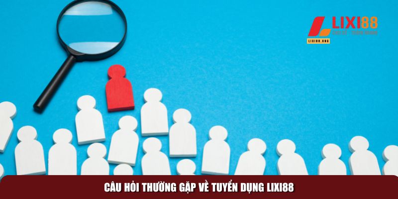 Tuyển Dụng Lixi88: Cơ Hội Việc Làm Trong Ngành Cá Cược Trực Tuyến 4 Câu trả lời cho một số câu hỏi phổ biến nhất về tuyển dụng Lixi88